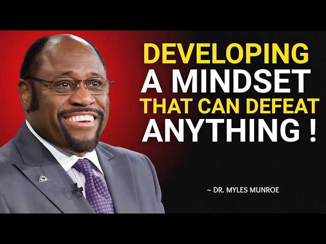 DEVELOPING A MINDSET THAT CAN DEFEAT ANYTHING || DR. MYLES MUNROE