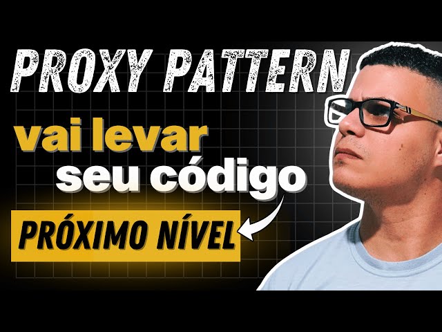 Padrão de Projeto Proxy: Melhore a Arquitetura do Seu Código Usando Orientação a Objetos!
