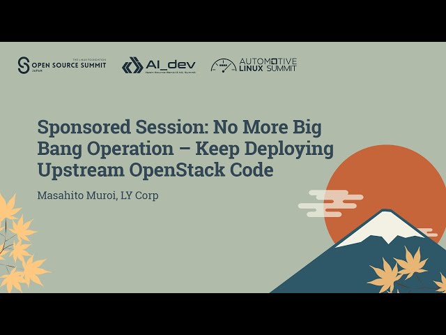 Sponsored Session: No More Big Bang Operation – Keep Deploying Upstream OpenStack... Masahito Muroi