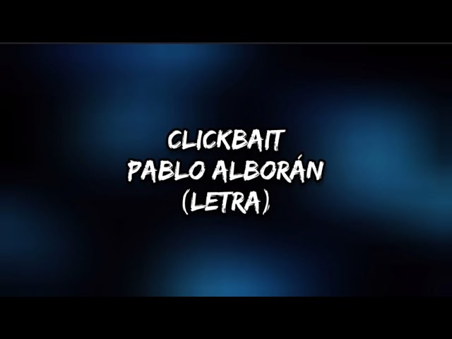 CLICKBAIT -  Pablo Alborán (letra/lyrics)