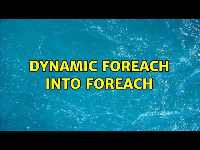 dynamic foreach into foreach