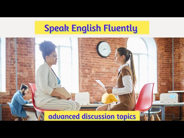 Advanced English Discussion Topics | Speak "real" English fluently