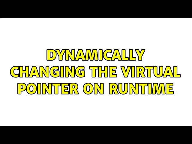 Dynamically changing the virtual pointer on runtime (7 Solutions!!)