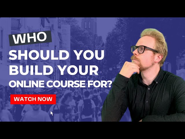 Who Should You Build Your Online Course or eLearning Program for?