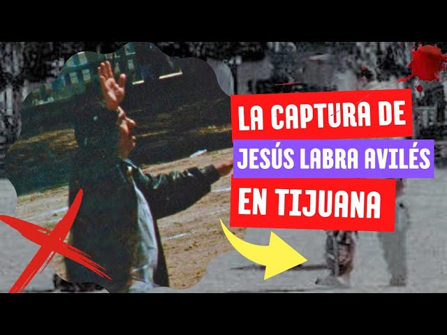 La Captura de Jesús Labra en Tijuana