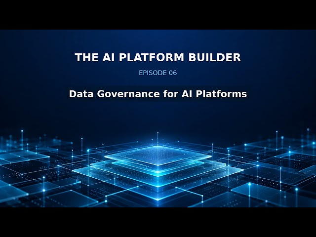 Episode 06 Data Governance for AI Platforms