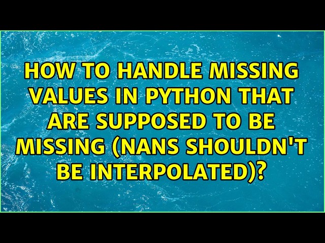How to handle missing values in Python that are supposed to be missing (NaNs shouldn't be...