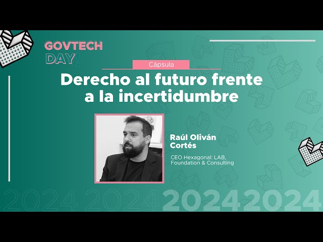 GovTech Day 2024 | Cápsula GovTech | Derecho al futuro frente a la incertidumbre