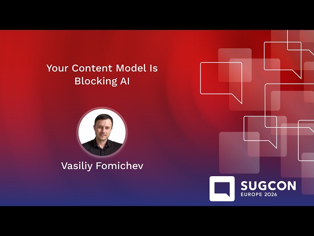 Your Content Model Is Blocking AI by Vasiliy Fomichev | SUGCON Europe 2026