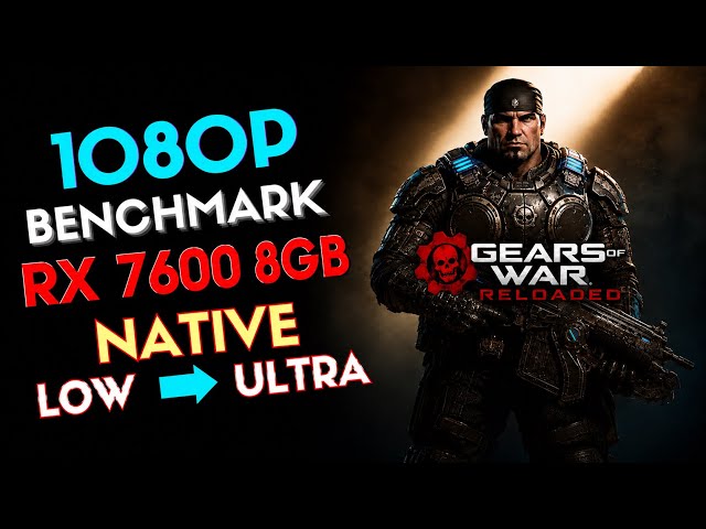 Gears of War: Reloaded RX 7600 8GB Benchmark | 1080p Native Low to Ultra