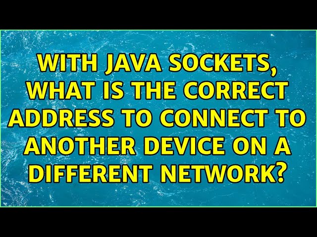 With Java sockets, what is the correct address to connect to another device on a different network?