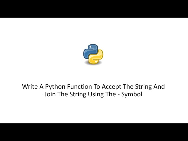 Write A Python Function To Accept The String And Join The String Using The - Symbol