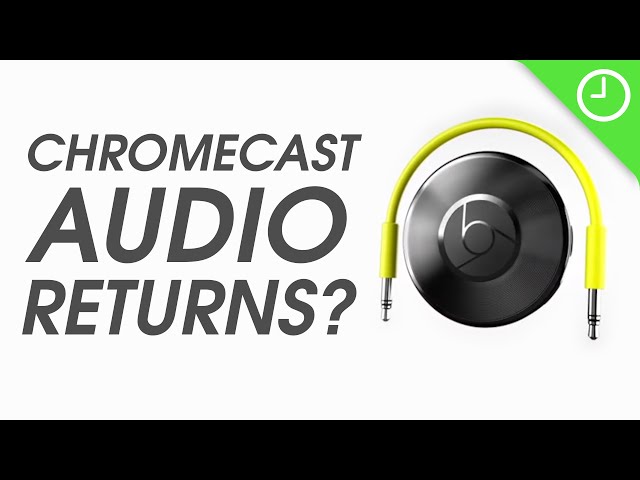 Chromecast Audio: Set to make a RETURN?