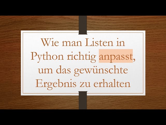 Wie man Listen in Python richtig anpasst, um das gewünschte Ergebnis zu erhalten
