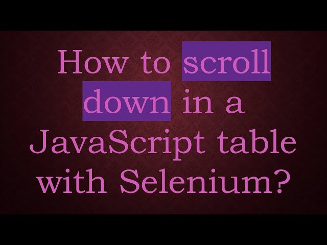 How to scroll down in a JavaScript table with Selenium?