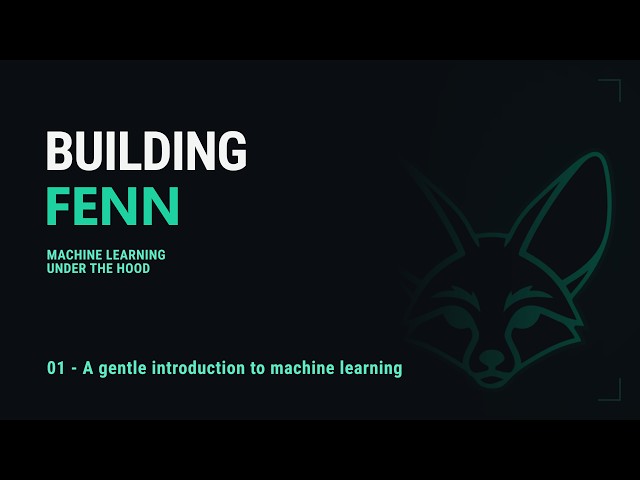 [01] Building Fenn - Machine Learning Under the Hood: A Gentle Introduction to Machine Learning