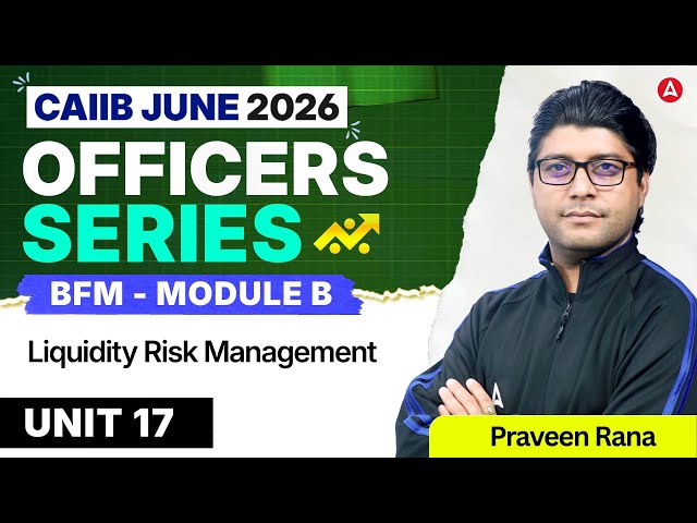 CAIIB June 2026 | CAIIB BFM Module B | UNIT 17 Liquidity Risk Management | Praveen Rana