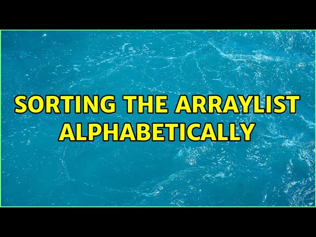 Sorting the arraylist alphabetically (3 Solutions!!)