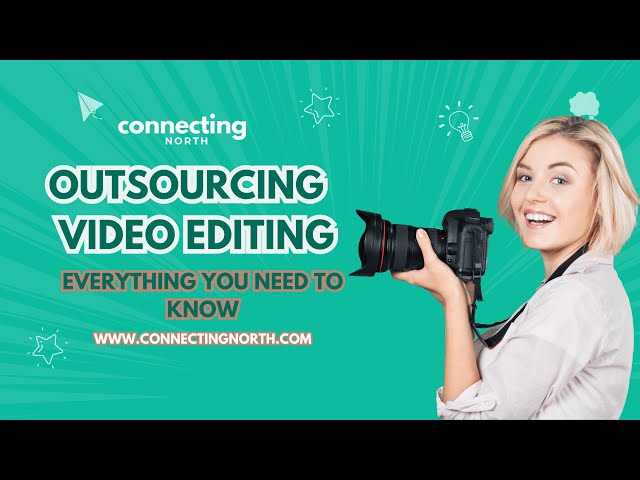 Outsourcing Video Editing Everything You Need to Know | ConnectingNorth