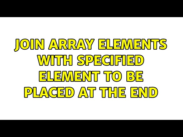 join array elements with specified element to be placed at the end (4 Solutions!!)