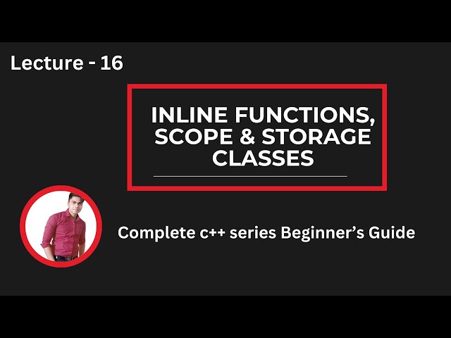 Lecture 16: Inline Functions, Scope & Storage Classes | Complete Explanation
