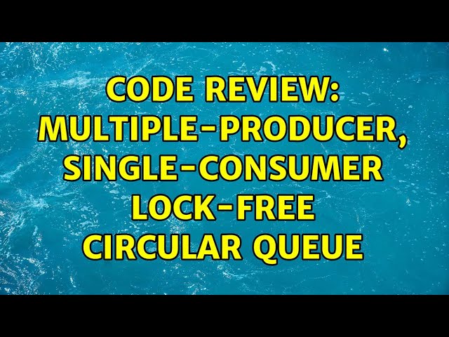 Code Review: Multiple-producer, single-consumer lock-free circular queue