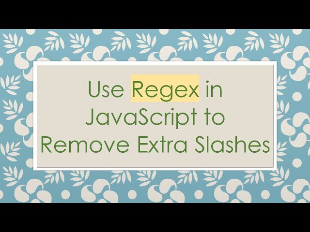 Use Regex in JavaScript to Remove Extra Slashes