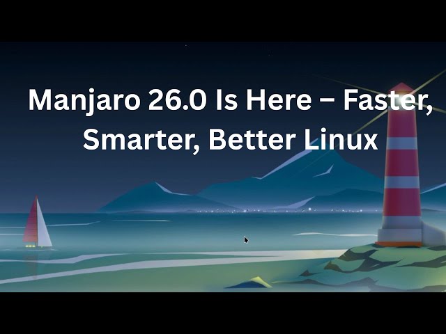 Manjaro 26.0: The Linux Powerhouse Just Got Stronger