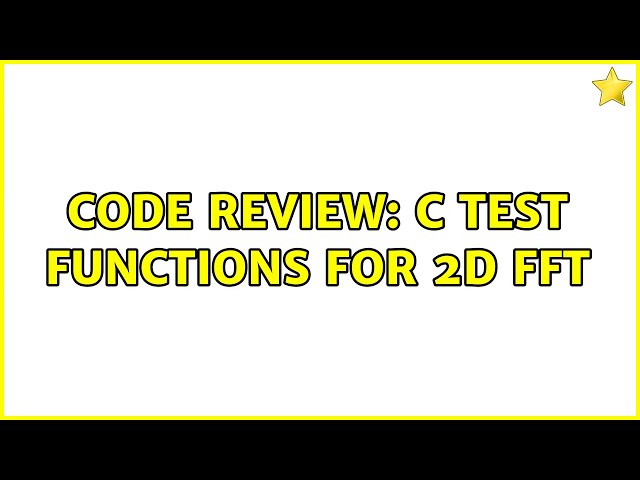 Code Review: C test functions for 2D FFT