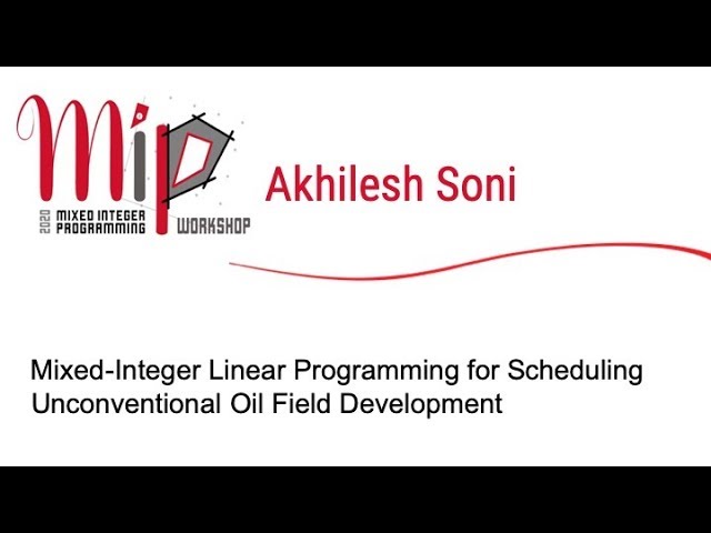 Akhilesh Soni - Mixed-Integer Linear Programming for Scheduling Unconventional Oil Field Development