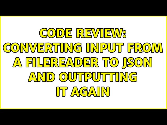 Code Review: Converting input from a FileReader to JSON and outputting it again