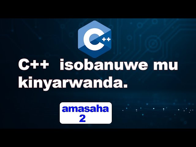 ‎Menya c++ mu Kinyarwanda |  c++ Basics Tutorial
