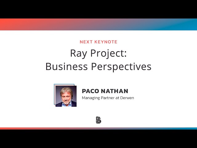 Ray Project: Business Perspectives by Paco Nathan