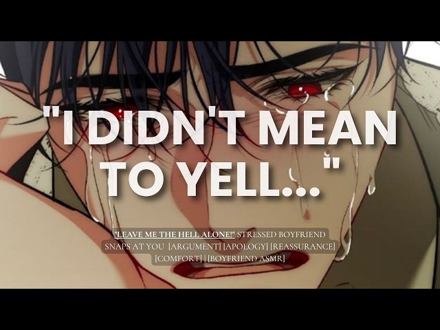 "Leave Me the Hell Alone!" Stressed Boyfriend Snaps at You[Argument] [Apology][Reassurance][Comfort]