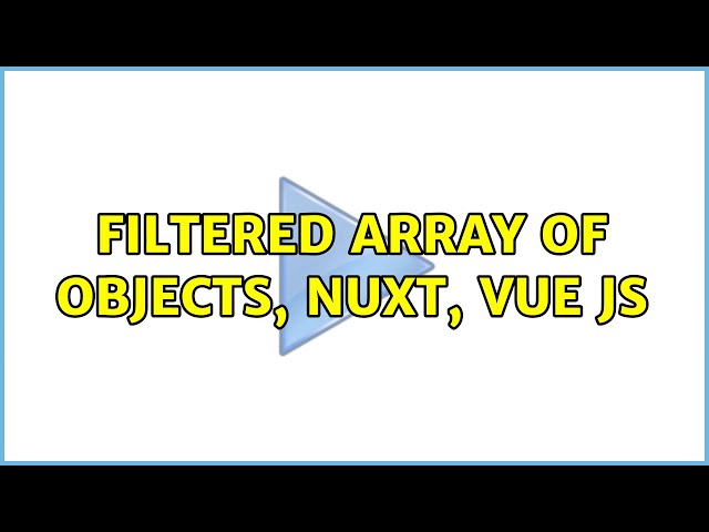 filtered array of objects, nuxt, vue js (2 Solutions!!)
