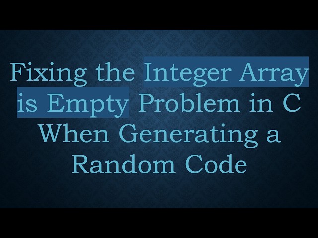 Fixing the Integer Array is Empty Problem in C When Generating a Random Code