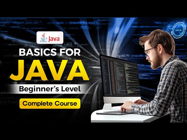 Basics for Java – Beginner’s Level (Full Course)