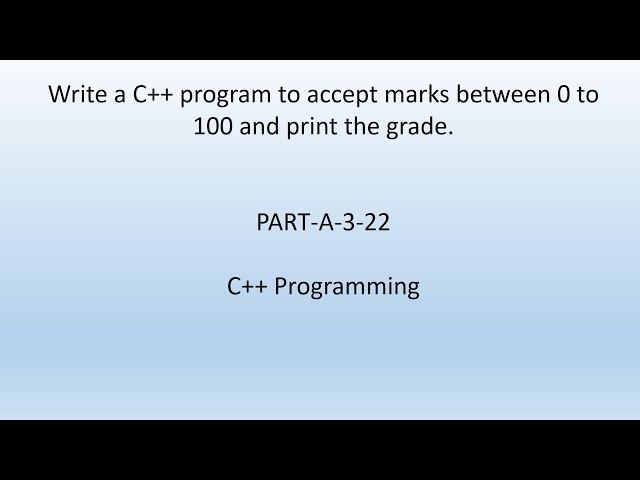 Write C++ program to accept marks between 0 to 100 and print the grade. C++ Programming. PART-A-3-22