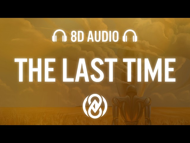The Last Time - Drove | 8D Audio 🎧