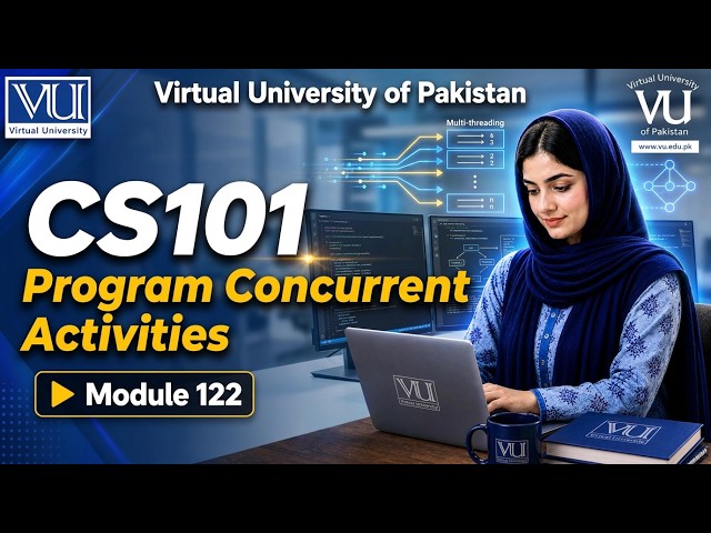 Module 122 - Program Concurrent Activities | Introduction to Computing | CS101 | Virtual University
