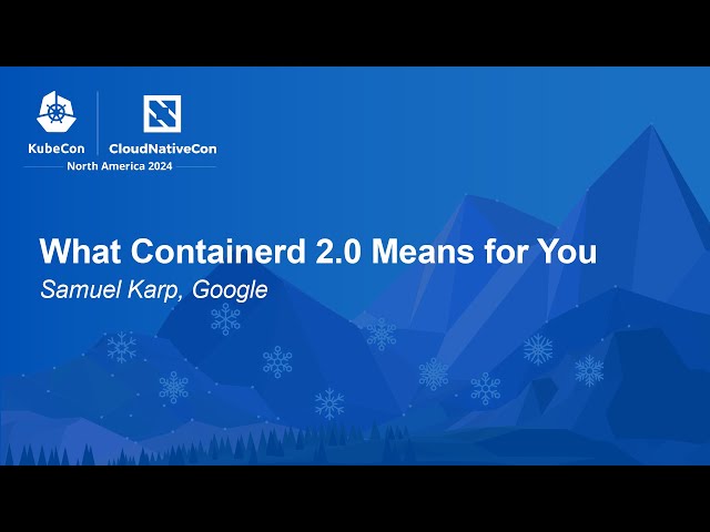 What Containerd 2.0 Means for You - Samuel Karp, Google