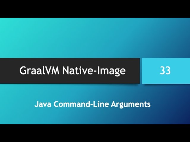 GraalVM Native-Image in depth -- Part 33: Java Command-Line Arguments