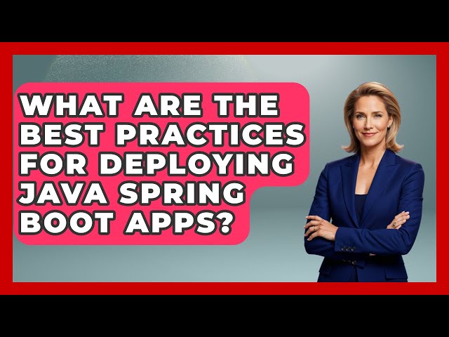 What Are the Best Practices for Deploying Java Spring Boot Apps? - Server Logic Simplified