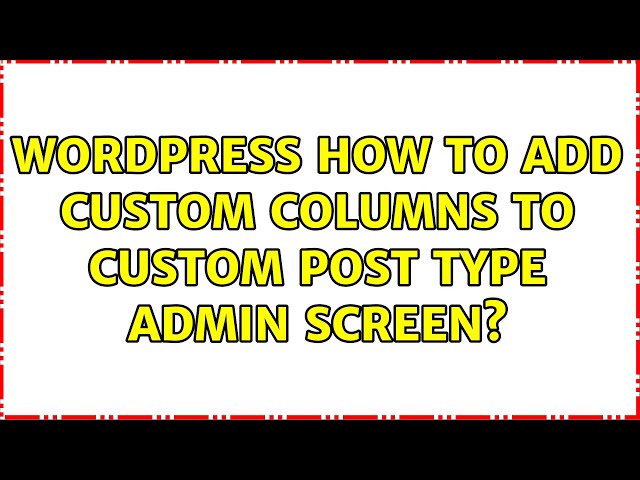 Wordpress: How to add custom columns to Custom Post Type admin screen? (3 Solutions!!)