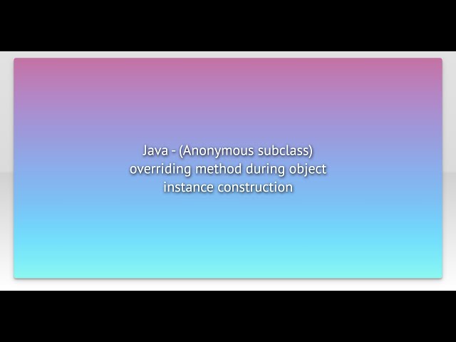 Java - (Anonymous subclass) overriding method during object instance construction