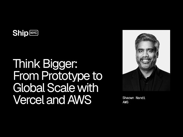 Ship 26 NYC - Think Bigger: From Prototype to Global Scale with Vercel and AWS