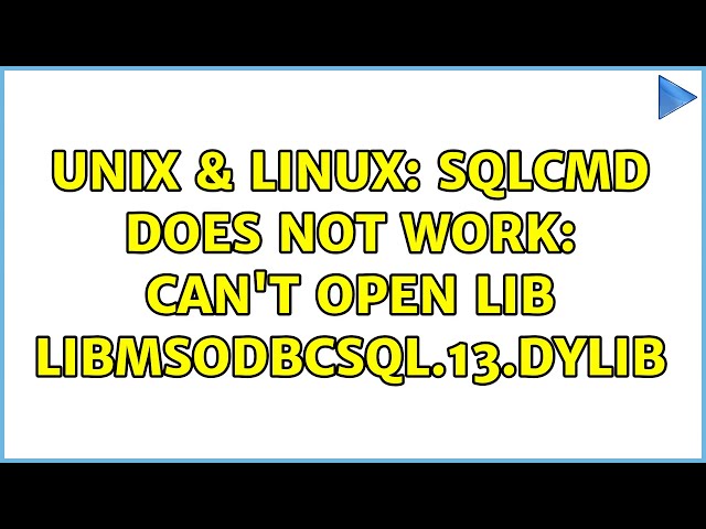 Unix & Linux: sqlcmd does not work: Can't open lib libmsodbcsql.13.dylib (4 Solutions!!)