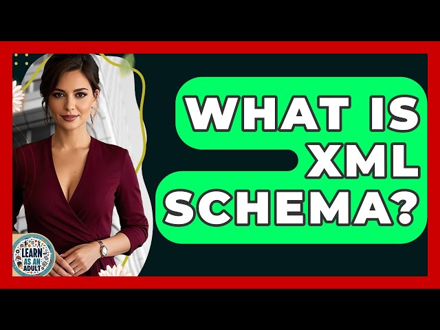 What Is XML Schema? - Learn As An Adult