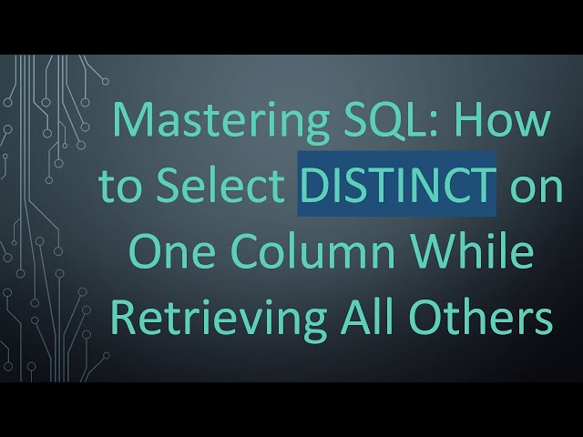 Mastering SQL: How to Select DISTINCT on One Column While Retrieving All Others
