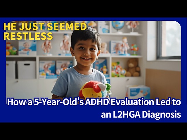 He Just Seemed Restless: How a 5-Year-Old’s ADHD Evaluation Led to an L2HGA Diagnosis